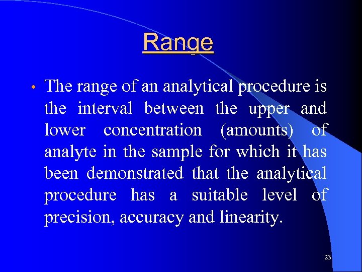 Range • The range of an analytical procedure is the interval between the upper