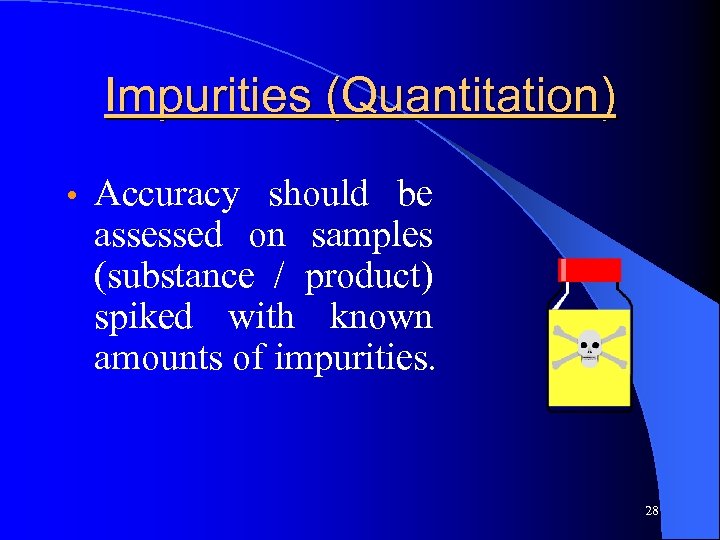 Impurities (Quantitation) • Accuracy should be assessed on samples (substance / product) spiked with