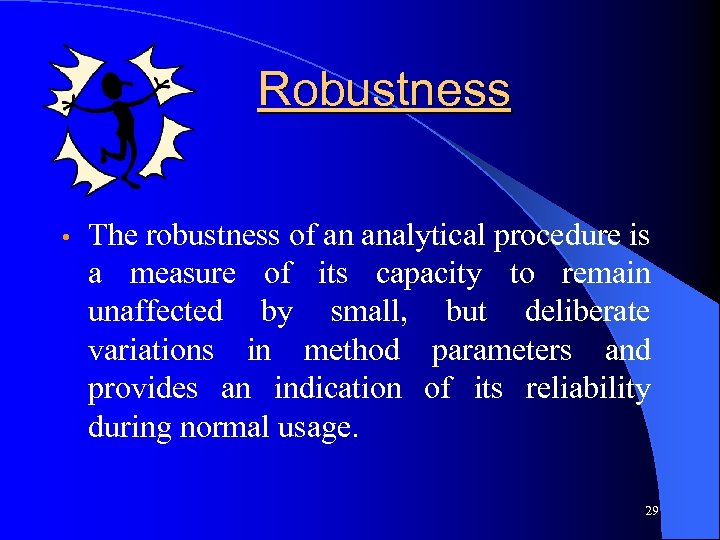 Robustness • The robustness of an analytical procedure is a measure of its capacity