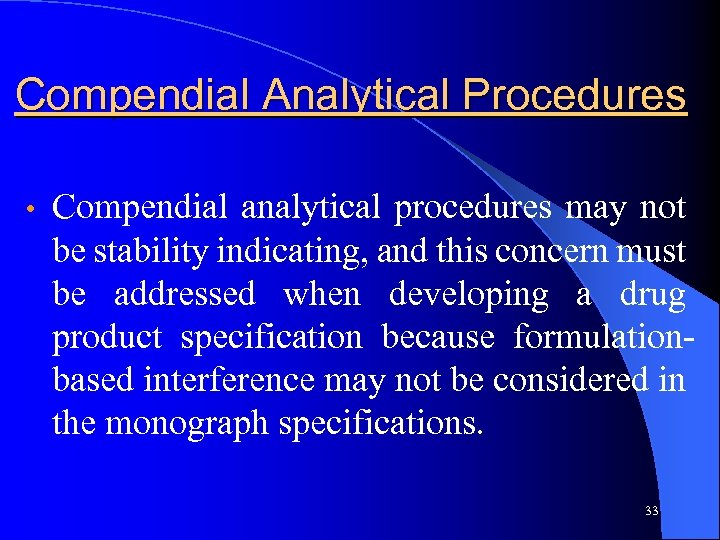 Compendial Analytical Procedures • Compendial analytical procedures may not be stability indicating, and this