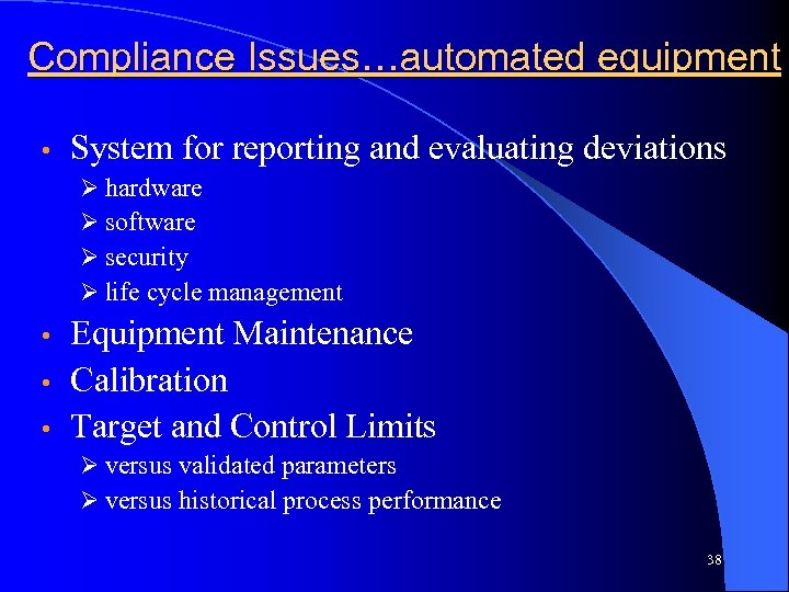 Compliance Issues…automated equipment • System for reporting and evaluating deviations Ø hardware Ø software