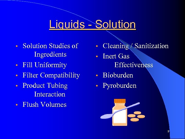 Liquids - Solution • • • Solution Studies of Ingredients Fill Uniformity Filter Compatibility