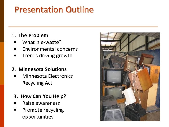 Presentation Outline 1. The Problem • What is e-waste? • Environmental concerns • Trends