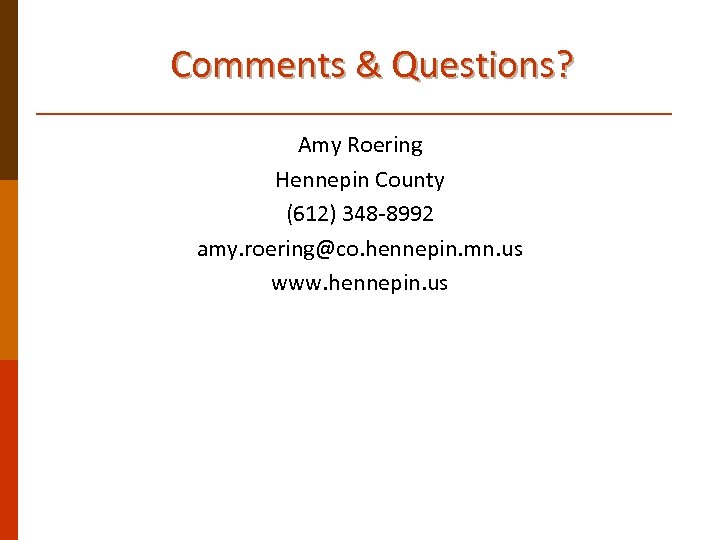 Comments & Questions? Amy Roering Hennepin County (612) 348 -8992 amy. roering@co. hennepin. mn.