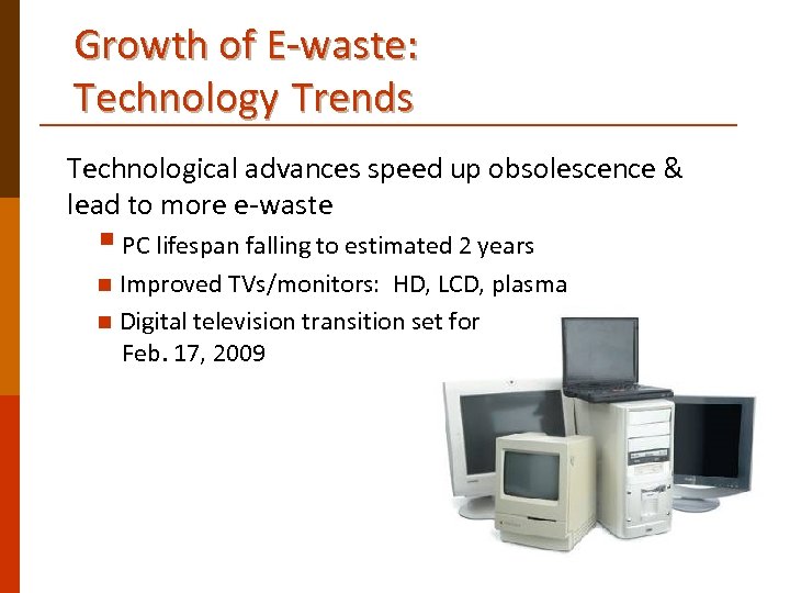 Growth of E-waste: Technology Trends Technological advances speed up obsolescence & lead to more