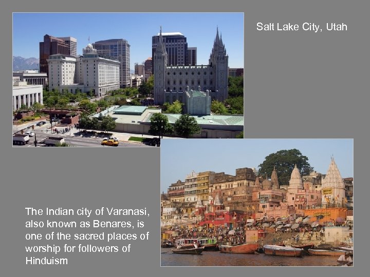 Salt Lake City, Utah The Indian city of Varanasi, also known as Benares, is