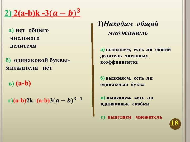  а) нет общего числового делителя б) одинаковой буквымножителя нет 1)Находим общий множитель а)