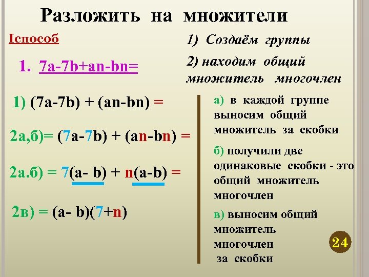 Разложить на множители Iспособ 1. 7 а-7 b+an-bn= 1) Создаём группы 2) находим общий