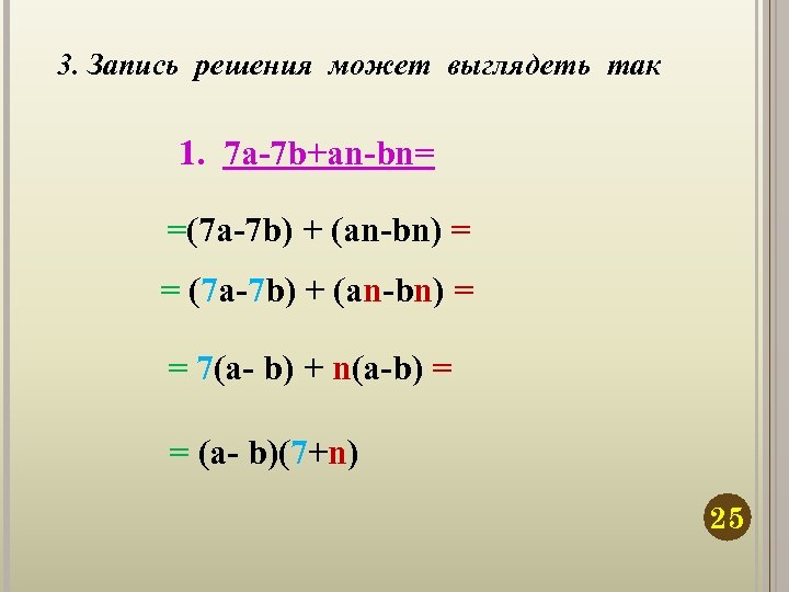 3. Запись решения может выглядеть так 1. 7 а-7 b+an-bn= =(7 а-7 b) +