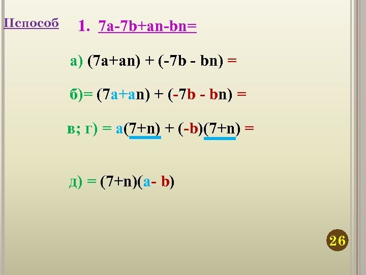 IIспособ 1. 7 а-7 b+an-bn= а) (7 а+an) + (-7 b - bn) =