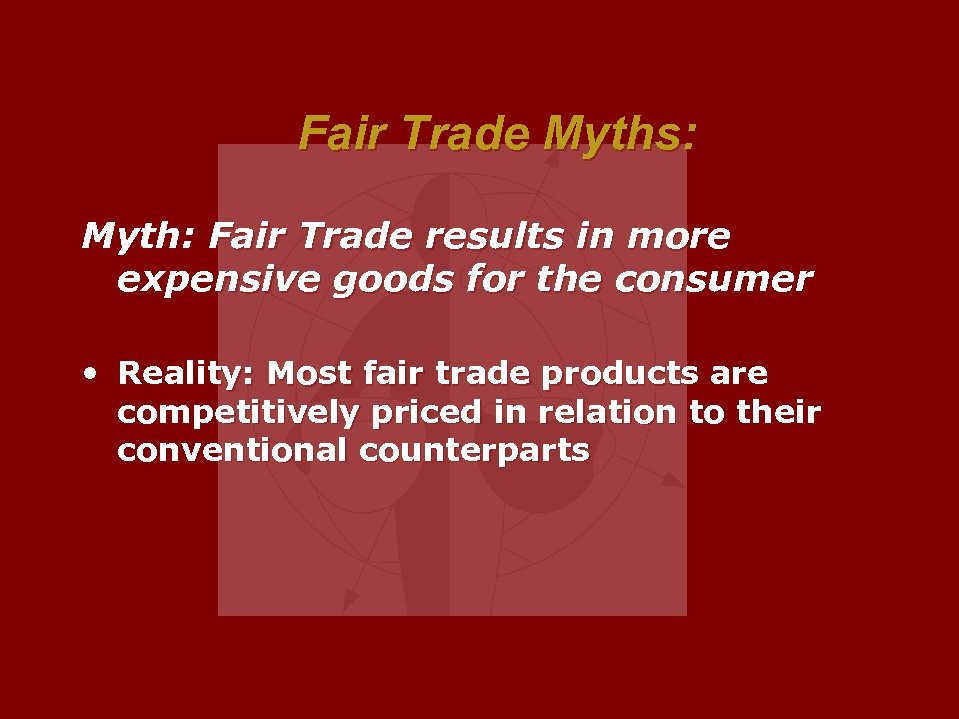 Fair Trade Myths: Myth: Fair Trade results in more expensive goods for the consumer