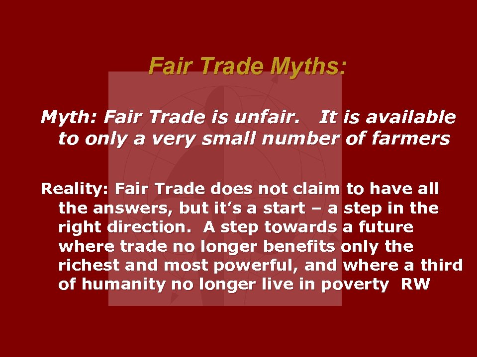 Fair Trade Myths: Myth: Fair Trade is unfair. It is available to only a
