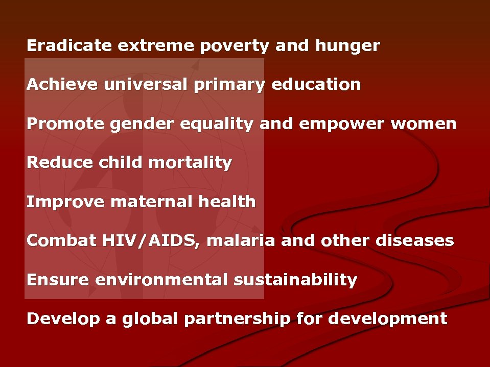 Eradicate extreme poverty and hunger Achieve universal primary education Promote gender equality and empower