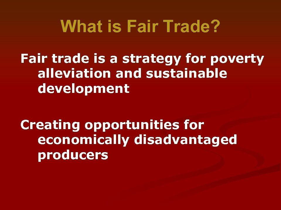 What is Fair Trade? Fair trade is a strategy for poverty alleviation and sustainable