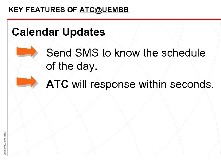 KEY FEATURES OF ATC@UEMBB Calendar Updates Send SMS to know the schedule of the