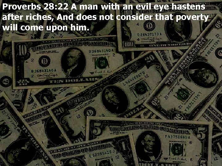 Proverbs 28: 22 A man with an evil eye hastens after riches, And does