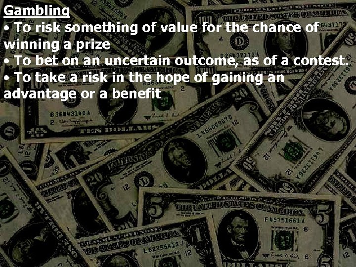 Gambling • To risk something of value for the chance of winning a prize