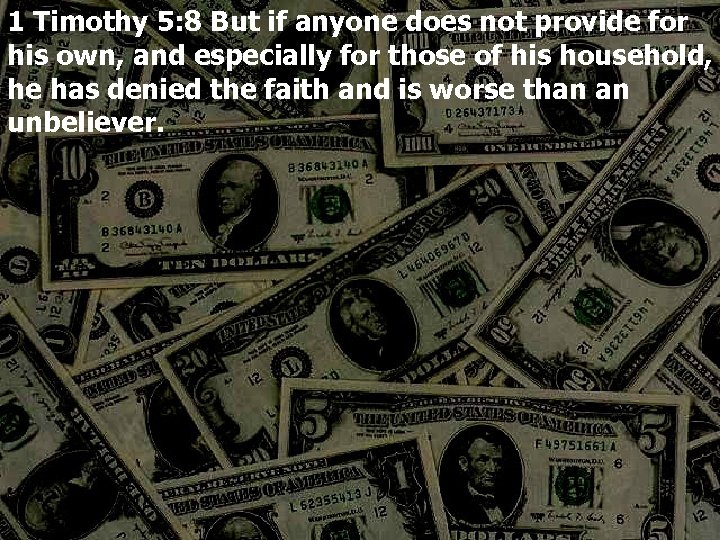 1 Timothy 5: 8 But if anyone does not provide for his own, and