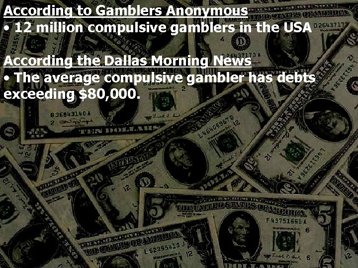 According to Gamblers Anonymous • 12 million compulsive gamblers in the USA According the