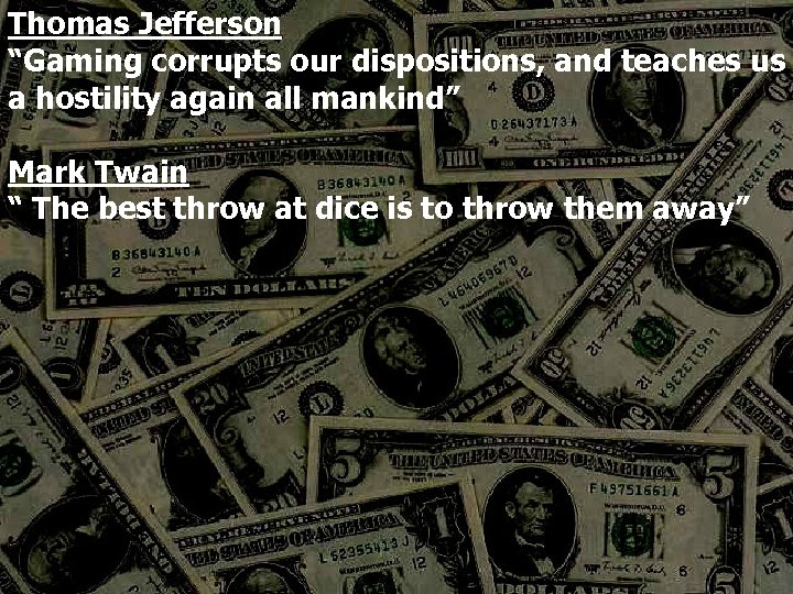 Thomas Jefferson “Gaming corrupts our dispositions, and teaches us a hostility again all mankind”