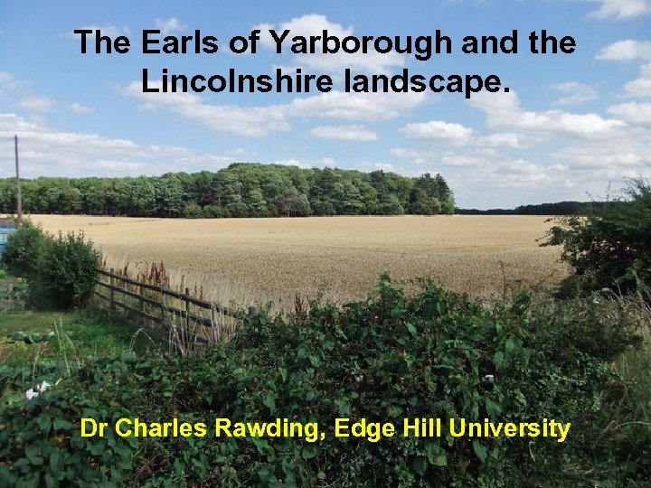 The Earls of Yarborough and the Lincolnshire landscape. Dr Charles Rawding, Edge Hill University