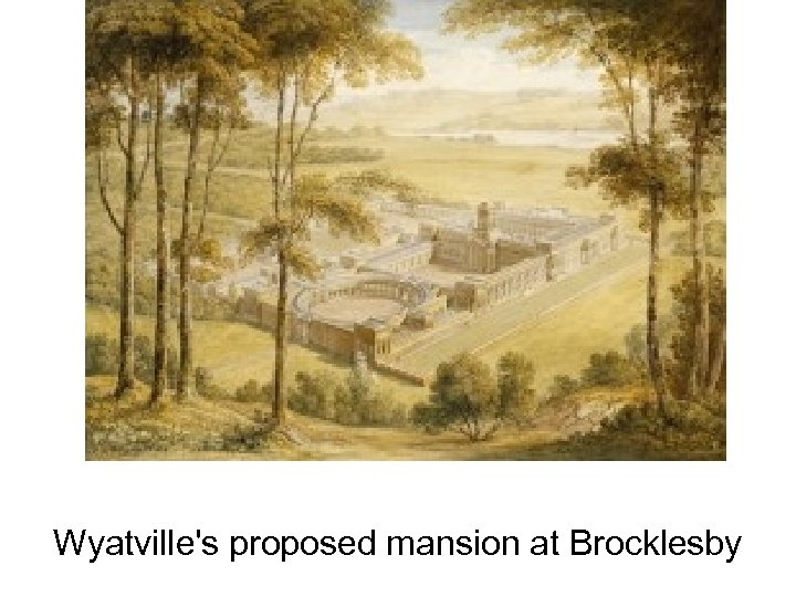 Need Wyatville’s proposed mansion here Wyatville's proposed mansion at Brocklesby 