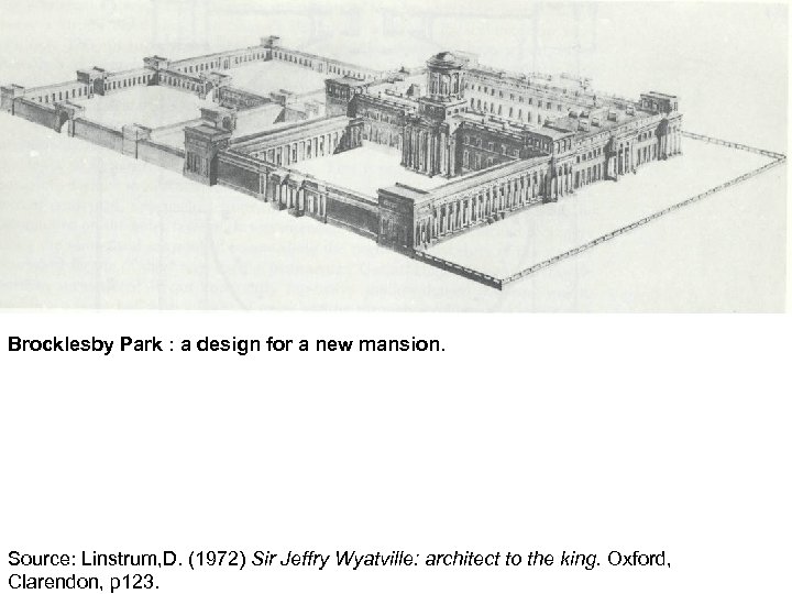 Brocklesby Park : a design for a new mansion. Source: Linstrum, D. (1972) Sir