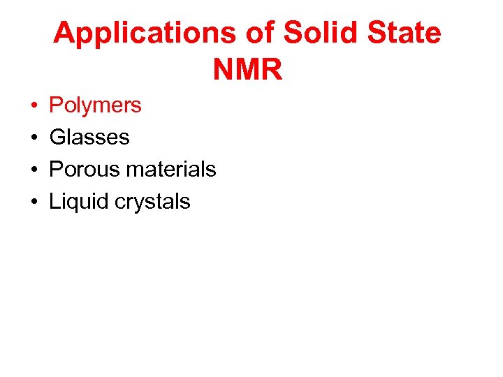 Applications of Solid State NMR • • Polymers Glasses Porous materials Liquid crystals 