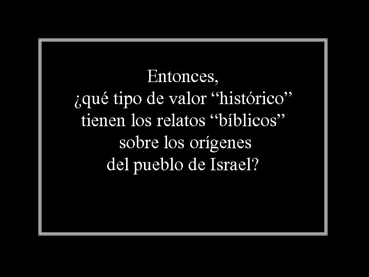 Entonces, ¿qué tipo de valor “histórico” tienen los relatos “bíblicos” sobre los orígenes del