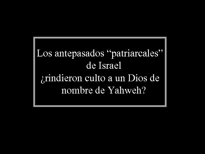 Los antepasados “patriarcales” de Israel ¿rindieron culto a un Dios de nombre de Yahweh?