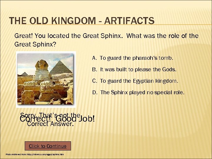 THE OLD KINGDOM - ARTIFACTS Great! You located the Great Sphinx. What was the