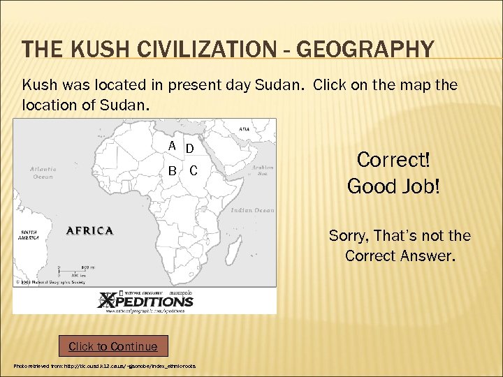 THE KUSH CIVILIZATION - GEOGRAPHY Kush was located in present day Sudan. Click on