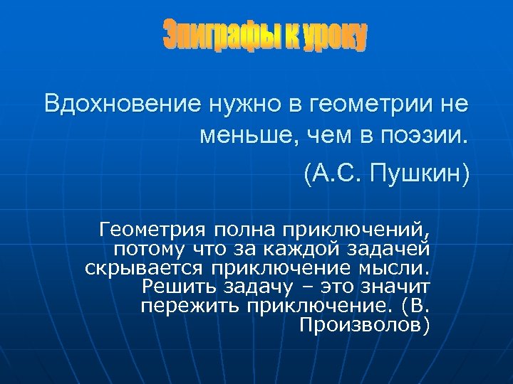 Вдохновение нужно в геометрии не меньше, чем в поэзии. (А. С. Пушкин) Геометрия полна