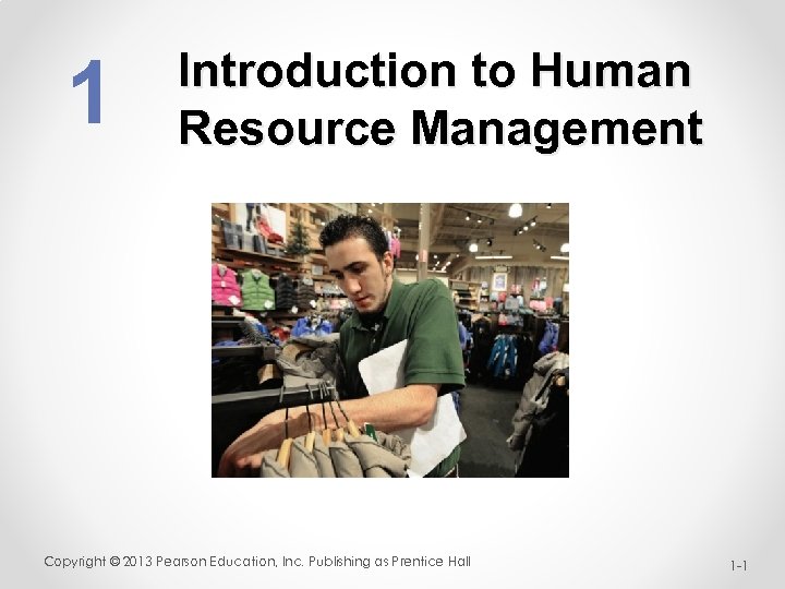 1 Introduction to Human Resource Management Copyright © 2013 Pearson Education, Inc. Publishing as