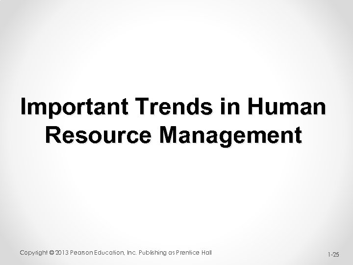 Important Trends in Human Resource Management Copyright © 2013 Pearson Education, Inc. Publishing as