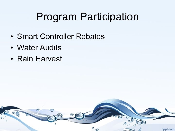 Program Participation • Smart Controller Rebates • Water Audits • Rain Harvest 