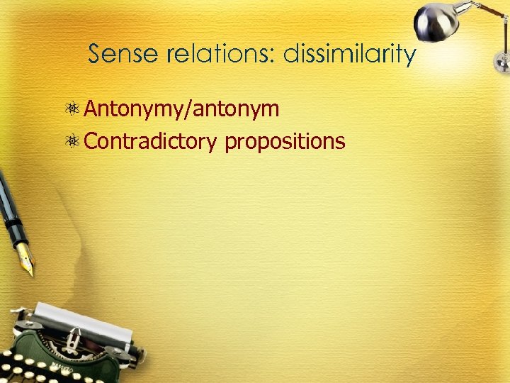 Sense relations: dissimilarity Antonymy/antonym Contradictory propositions 