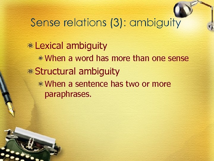 Sense relations (3): ambiguity Lexical ambiguity When a word has more than one sense