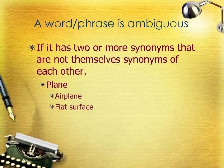 A word/phrase is ambiguous If it has two or more synonyms that are not