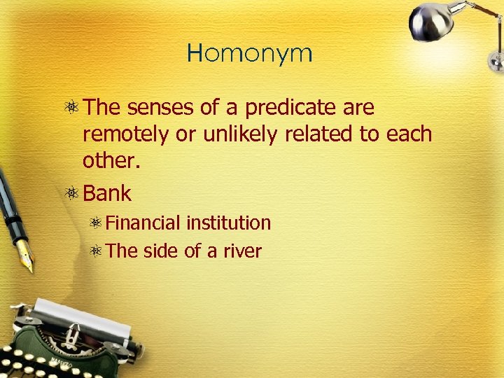 Homonym The senses of a predicate are remotely or unlikely related to each other.