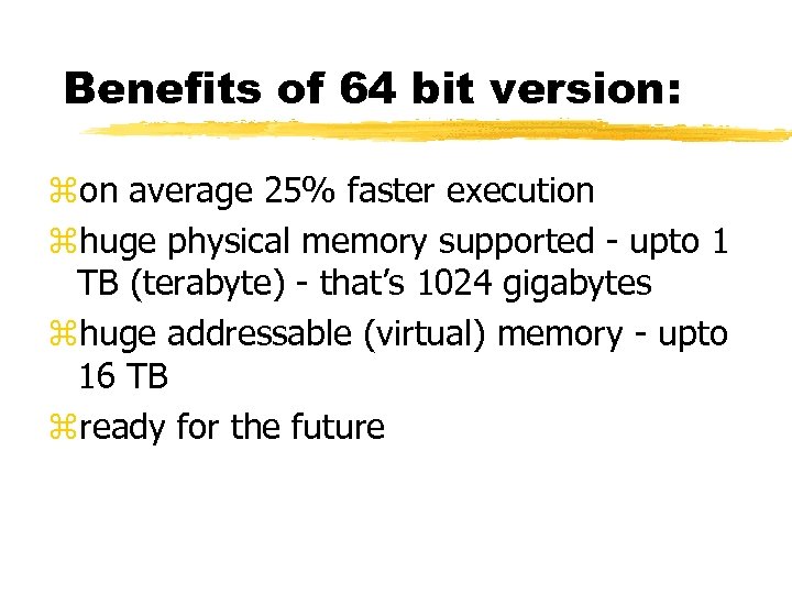 Benefits of 64 bit version: zon average 25% faster execution zhuge physical memory supported