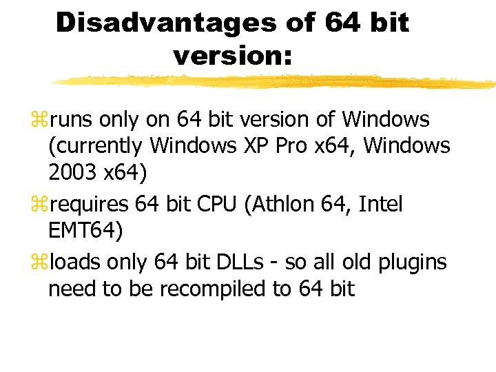 Disadvantages of 64 bit version: zruns only on 64 bit version of Windows (currently