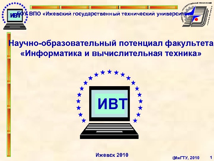 ГОУ ВПО «Ижевский государственный технический университет» Научно-образовательный потенциал факультета «Информатика и вычислительная техника» ИВТ