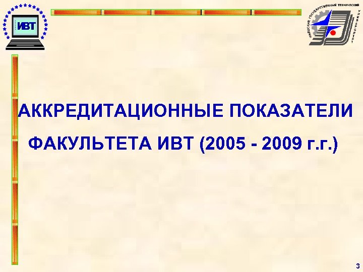 АККРЕДИТАЦИОННЫЕ ПОКАЗАТЕЛИ ФАКУЛЬТЕТА ИВТ (2005 - 2009 г. г. ) 3 