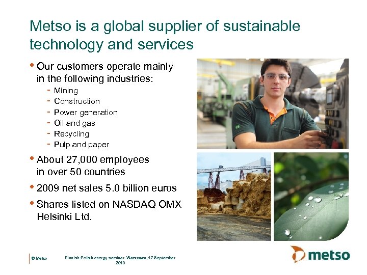 Metso is a global supplier of sustainable technology and services • Our customers operate