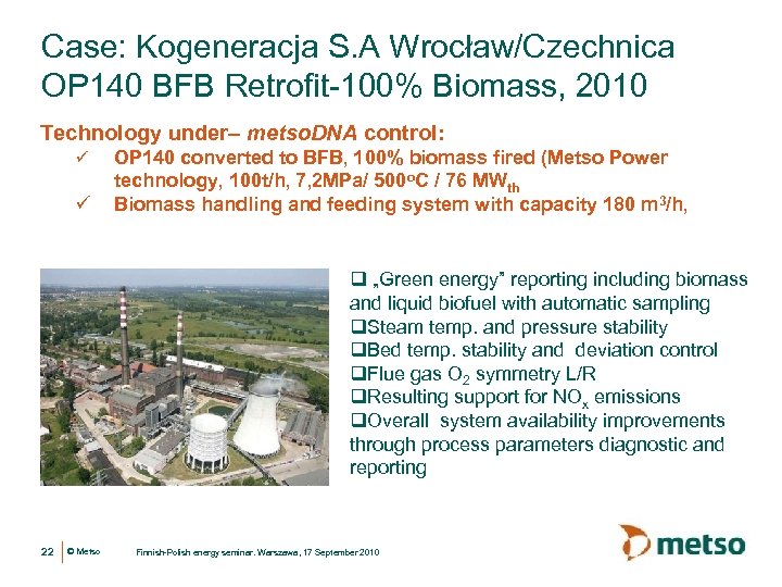 Case: Kogeneracja S. A Wrocław/Czechnica OP 140 BFB Retrofit-100% Biomass, 2010 Technology under– metso.