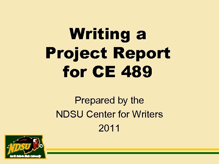 Writing a Project Report for CE 489 Prepared by the NDSU Center for Writers