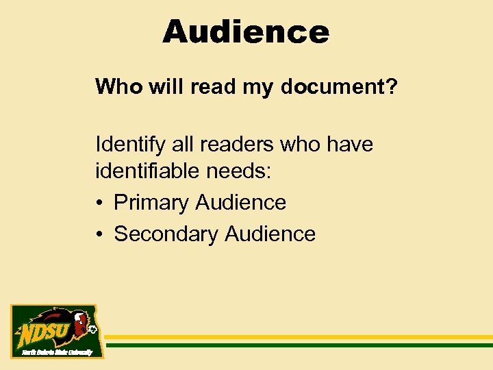 Audience Who will read my document? Identify all readers who have identifiable needs: •