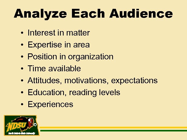 Analyze Each Audience • • Interest in matter Expertise in area Position in organization