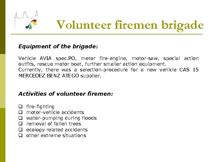 Volunteer firemen brigade Equipment of the brigade: Vehicle AVIA spec. PO, motor fire-engine, motor-saw,